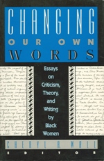 Changing Our Own Words: Essays on Criticism, Theory and Writing By Black Women